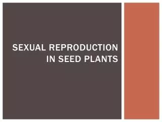 Sexual Reproduction in Seed Plants