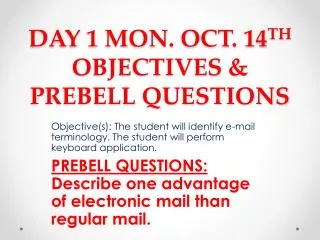 DAY 1 MON. OCT. 14 TH OBJECTIVES &amp; PREBELL QUESTIONS