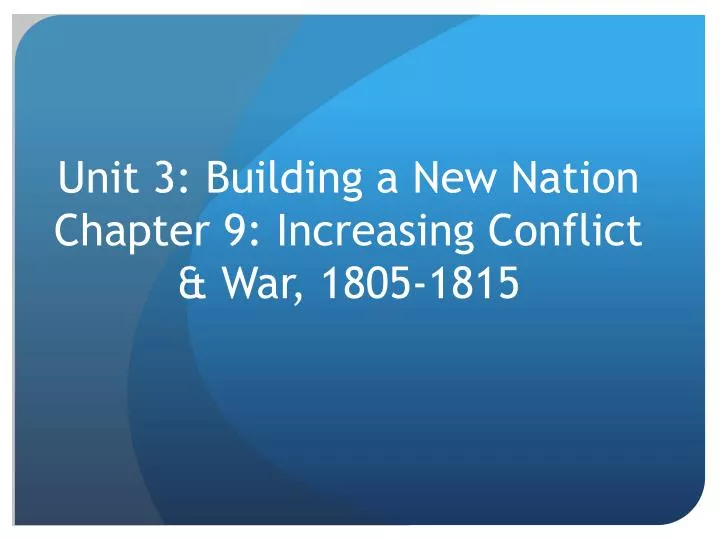 unit 3 building a new nation chapter 9 increasing conflict war 1805 1815