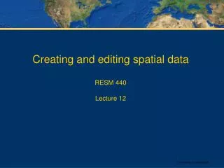 Creating and editing spatial data RESM 440 Lecture 12