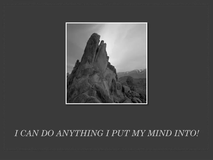 i can do anything i put my mind into