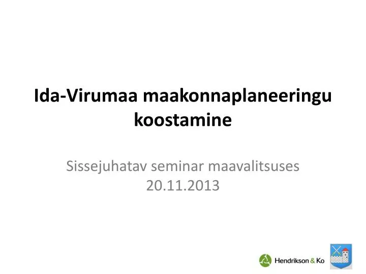 ida virumaa maakonnaplaneeringu koostamine sissejuhatav seminar maavalitsuses 20 11 2013