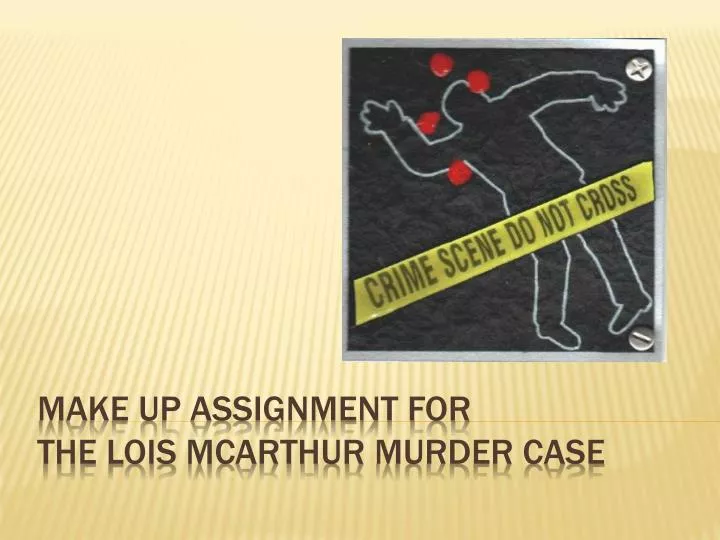 make up assignment for the lois mcarthur murder case