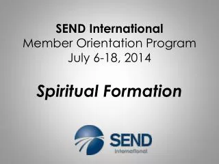 SEND International Member Orientation Program July 6-18, 2014 Spiritual Formation