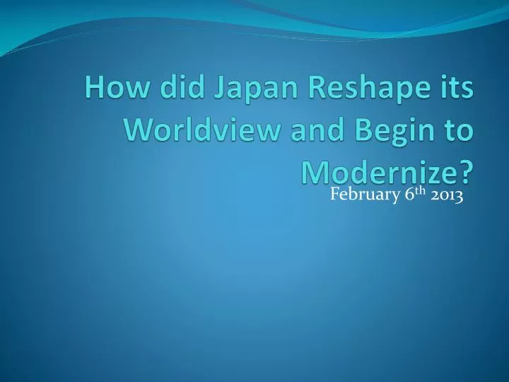 how did japan reshape its worldview and begin to modernize