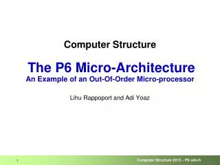 Computer Structure The P6 Micro-Architecture An Example of an Out-Of-Order Micro-processor