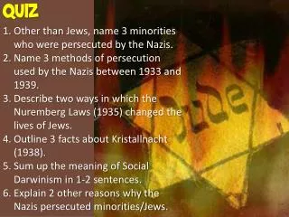 QUIZ Other than Jews , name 3 minorities who were persecuted by the Nazis.