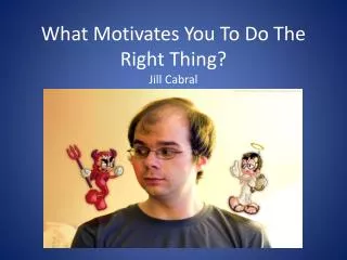What Motivates You To Do The Right Thing? Jill Cabral