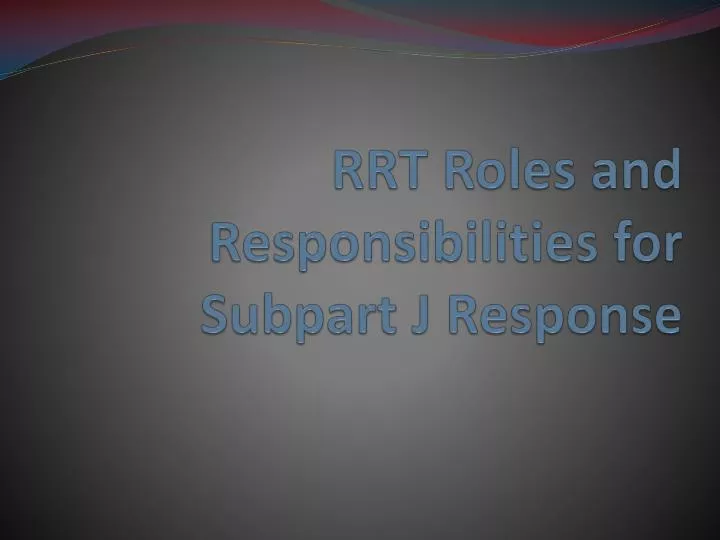 rrt roles and responsibilities for subpart j response