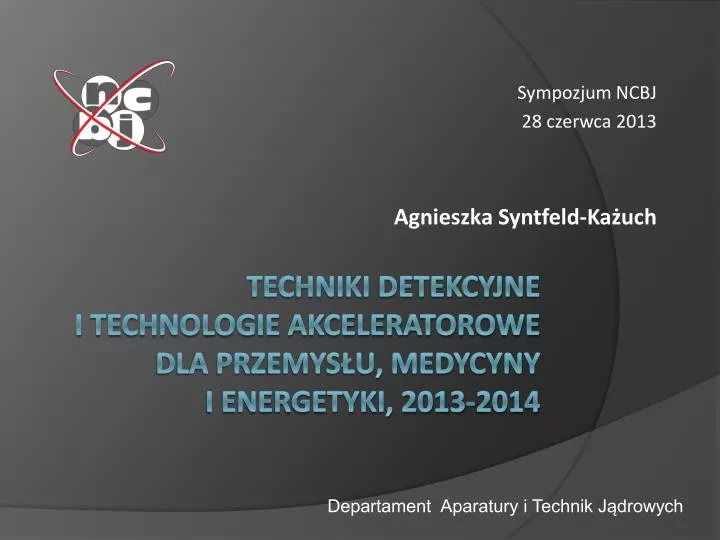 sympozjum ncbj 28 czerwca 2013 agnieszka syntfeld ka uch