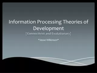 Information Processing Theories of Development [ Connectivist and Evolutionary]