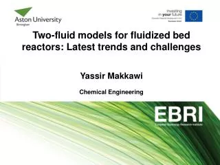 Two-fluid models for fluidized bed reactors: Latest trends and challenges Yassir Makkawi