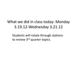 What we did in class today: Monday 3.19.12-Wednesday 3.21.12
