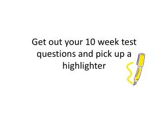 Get out your 10 week test questions and pick up a highlighter