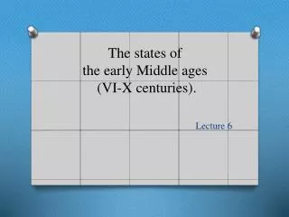 The states of the early Middle ages (VI-X centuries).
