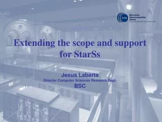 Extending the scope and support for StarSs Jesus Labarta