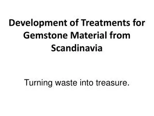 Development of Treatments for Gemstone Material from Scandinavia Turning waste into treasure .