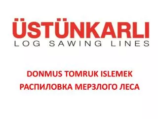 donmus tomruk islemek