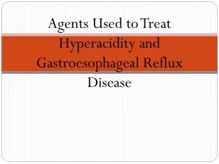 Agents Used to Treat Hyperacidity and Gastroesophageal Reflux Disease