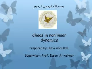 Chaos in nonlinear dynamics Prepared by: Isra Abdullah Supervisor: Prof. Issam Al- Ashqer