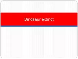 Dinosaur extinct