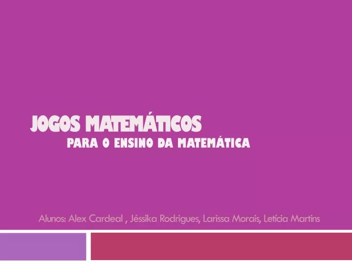 Os Jogo Como Recurso Pedagógico Para Trabalhar Matemática na Escola Básica