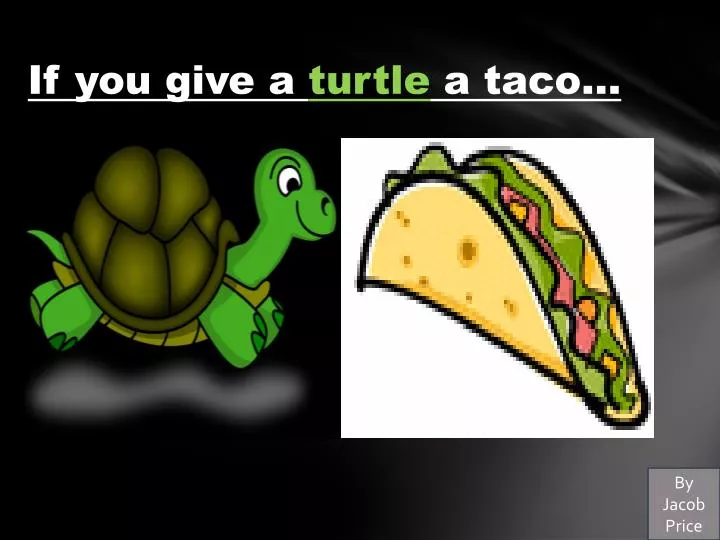 i f you give a turtle a taco