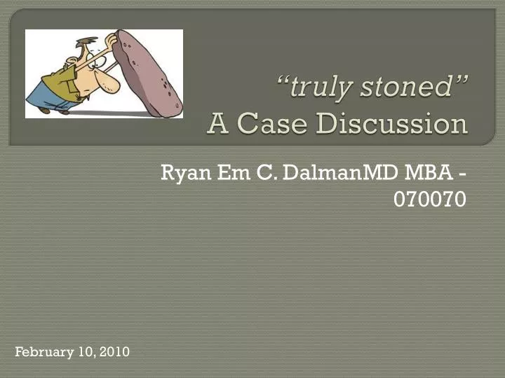 truly stoned a case discussion