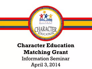 Character Education Matching Grant Information Seminar April 3, 2014