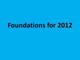 Foundations for 2012