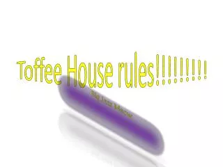 Toffee House rules!!!!!!!!!