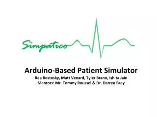 Arduino-Based Patient Simulator Rea Rostosky, Matt Venard, Tyler Brann, Ishita Jain