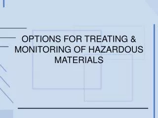 OPTIONS FOR TREATING &amp; MONITORING OF HAZARDOUS MATERIALS