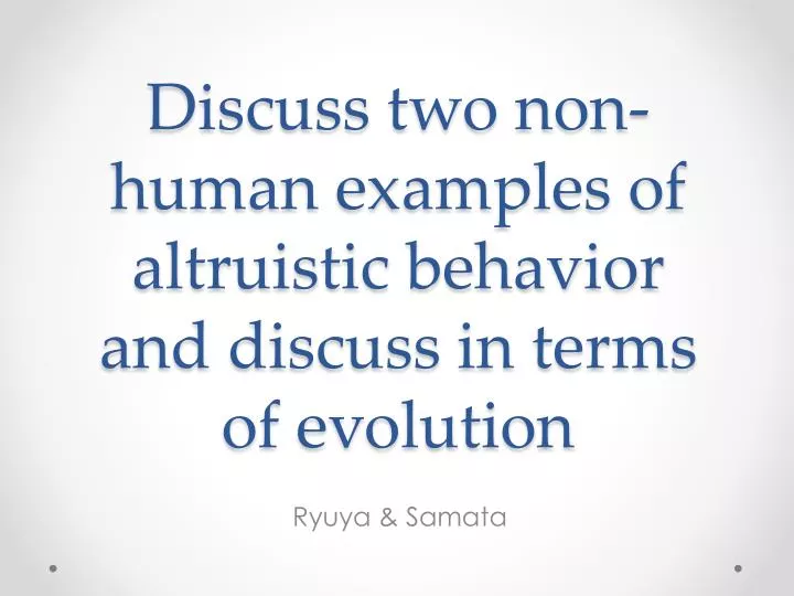 discuss two non human examples of altruistic behavior and discuss in terms of evolution