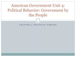 American Government Unit 4: Political Behavior: Government by the People