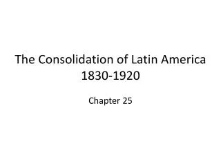 The Consolidation of Latin America 1830-1920