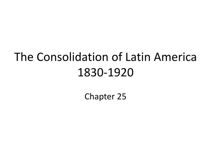 the consolidation of latin america 1830 1920
