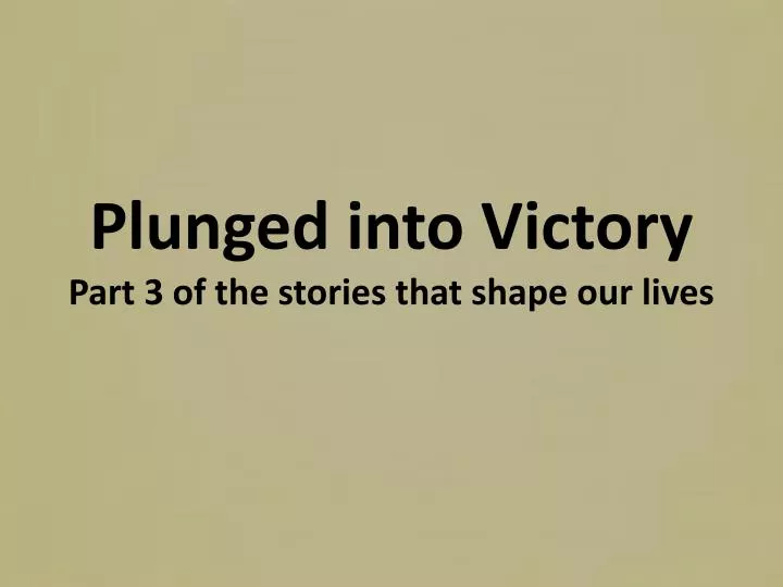 plunged into victory part 3 of the stories that shape our lives