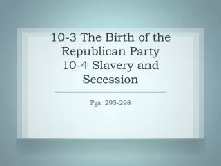 10-3 The Birth of the Republican Party 10-4 Slavery and Secession