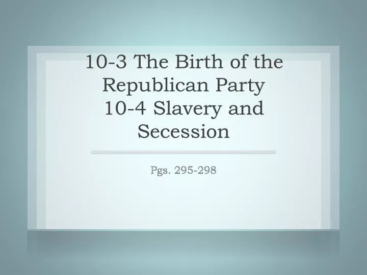 10 3 the birth of the republican party 10 4 slavery and secession