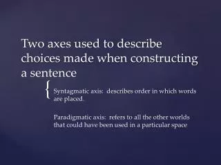 Two axes used to describe choices made when constructing a sentence