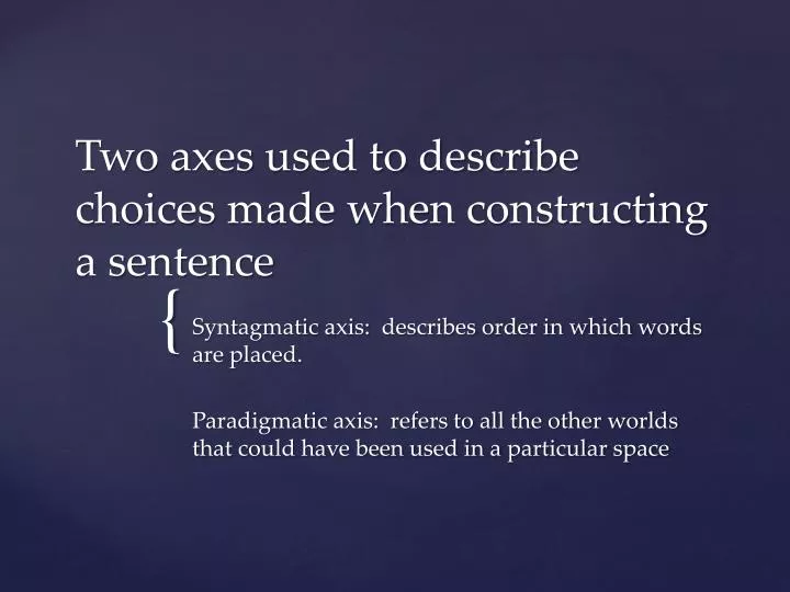 two axes used to describe choices made when constructing a sentence