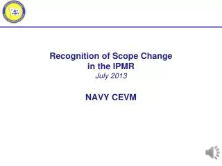 Recognition of Scope Change in the IPMR July 2013 NAVY CEVM