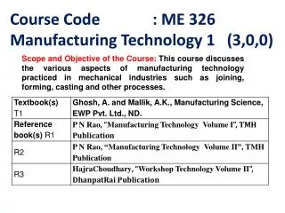 Course Code 		: ME 326 Manufacturing Technology 1 (3,0,0)