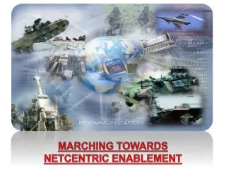 MARCHING TOWARDS NETCENTRIC ENABLEMENT