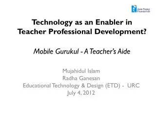 Mujahidul Islam Radha Ganesan Educational Technology &amp; Design (ETD) - URC July 4, 2012