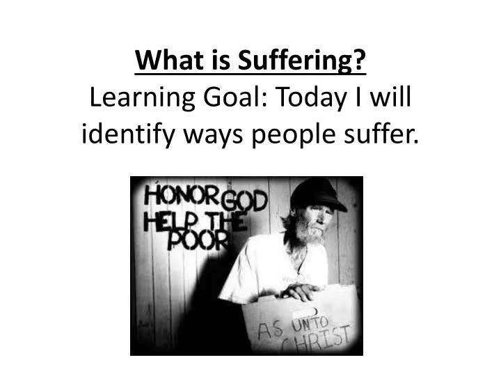 what is suffering learning goal today i will identify ways people suffer