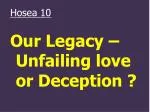 Hosea 10 Our Legacy – Unfailing love or Deception ? - slide 1