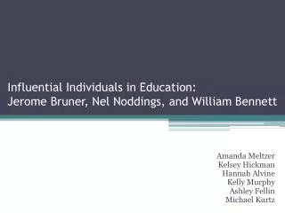 Influential Individuals in Education: Jerome Bruner, Nel Noddings , and William Bennett