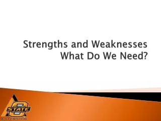 Strengths and Weaknesses What Do We Need?